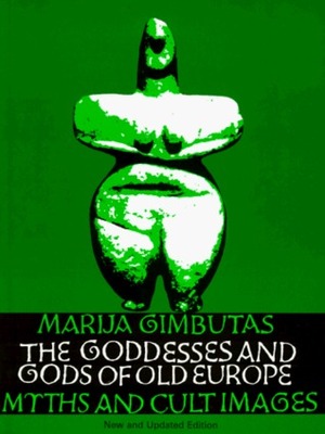 The Goddesses and Gods of old Europe, 6500-3500 BC. Myths and cult images by Marija Gimbutas