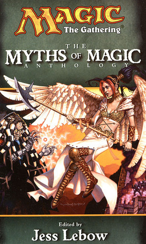 The Myths of Magic by Will McDermott, Francis Lebaron, Richard Lee Byers, Jess Lebow, Daneen McDermott, J. Robert King, Scott McGough, Vance Moore, Paul B. Thompson, Philip Athans, Jonathan Tweet, Michael G. Ryan