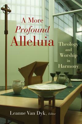 A More Profound Alleluia: Theology and Worship in Harmony by 