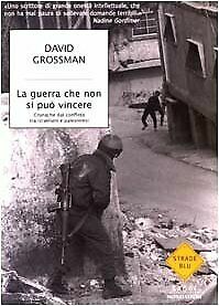 La guerra che non si può vincere: Cronache dal conflitto tra israeliani e palestinesi by David Grossman, Efrat Lev