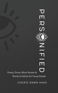 Personified: Poetry, Prose, Short Stories, and Words of Advice for Young People by Cherie Dawn Haas