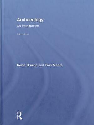 Archaeology: An Introduction by Kevin Greene, Tom Moore
