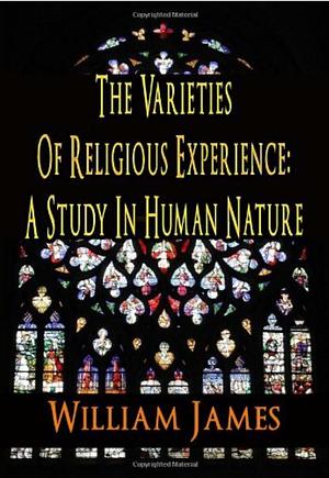 The Varieties of Religious Experience: A Study In Human Nature by William James