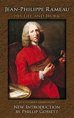 Jean-Philippe Rameau: His Life and Work by Cuthbert Girdlestone