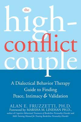 High-Conflict Couple: A Dialectical Behavior Therapy Guide to Finding Peace, Intimacy, and Validation by Alan E. Fruzzetti