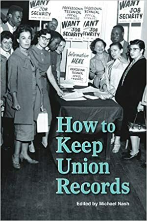 How to Keep Union Records by Society of American Archivists, Michael Nash, Debra E. Bernhardt