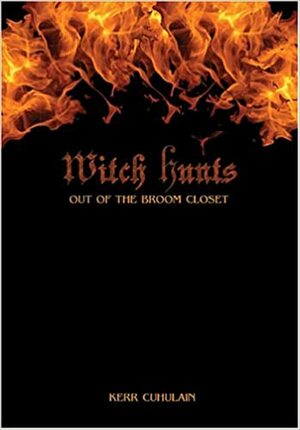 Witch Hunts: Out Of The Broom Closet by Kerr Cuhulain