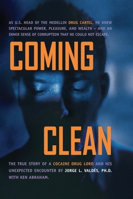 Coming Clean: The True Story of a Cocaine Drug Lord and His Unexpected Encounter with God by Jorge L. Valdes