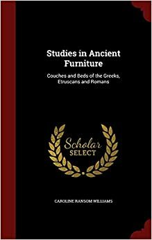 Studies in ancient furniture: Couches and beds of the Greeks, Etruscans and Romans by Caroline Ransom Williams