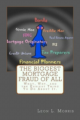 The Biggest Mortgage Fraud of All by Leon L. Morris