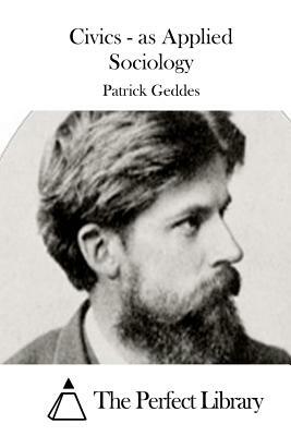 Civics - as Applied Sociology by Patrick Geddes