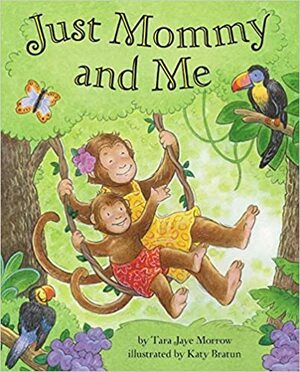 Just Mommy and Me by Tara Jaye Morrow, Katy Bratun