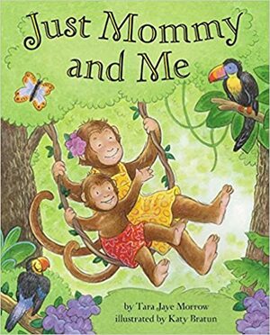 Just Mommy and Me by Katy Bratun, Tara Jaye Morrow