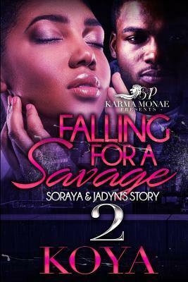 Falling For A Savage 2: Soraya & Jadyn's Story by Koya