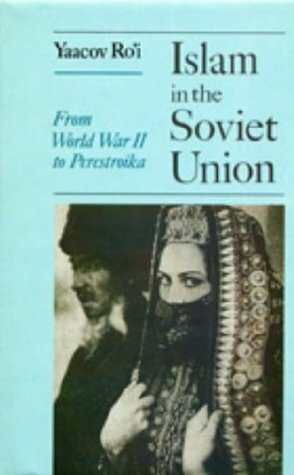 Islam in the Soviet Union: From the Second World War to Perestroika by Yaacov Ro'i