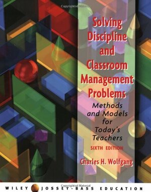 Solving Discipline and Classroom Management Problems: Methods and Models for Today's Teachers by Charles H. Wolfgang