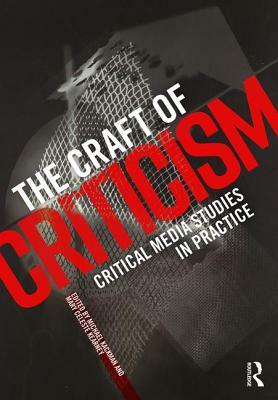 The Craft of Criticism: Critical Media Studies in Practice by 