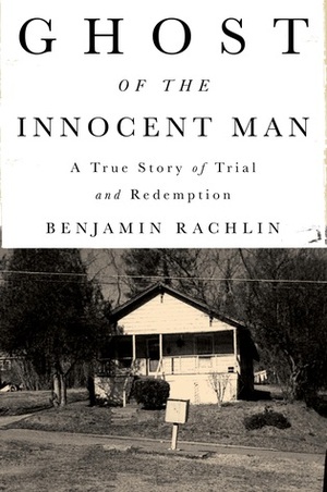 Ghost of the Innocent Man: A True Story of Trial and Redemption by Benjamin Rachlin