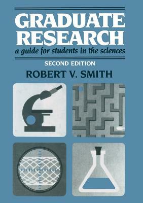 Graduate Research: A Guide for Students in the Sciences by Robert V. Smith