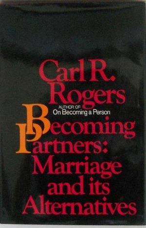 Becoming Partners: Marriage and its Alternatives by Carl R. Rogers, Carl R. Rogers