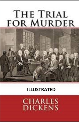 The Trial for Murder illustrated by Charles Dickens