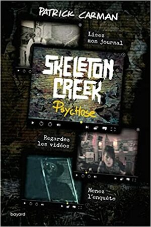 Skeleton Creek, Tome 01: Psychose (Skeleton Creek, 1) by Patrick Carman