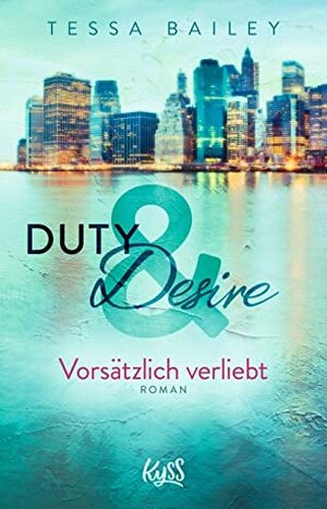 Duty & Desire - Vorsätzlich verliebt by Tessa Bailey