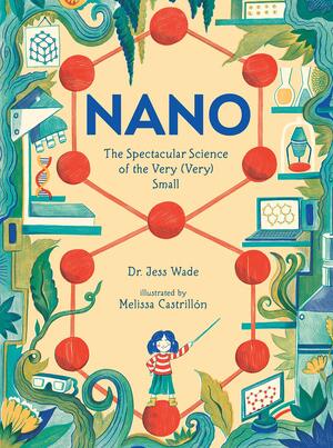 Nano: The Spectacular Science of the Very (Very) Small by Jess Wade, Melissa Castrillón
