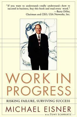 Work in Progress: Risking Failure, Surviving Success by Tony Schwartz, Michael D. Eisner