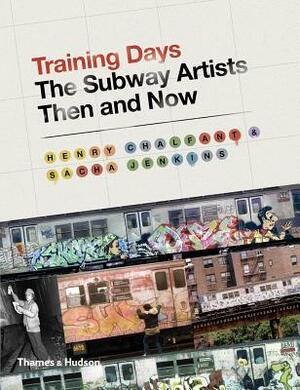 Training Days: The Subway Artists Then and Now by Henry Chalfant, Sacha Jenkins