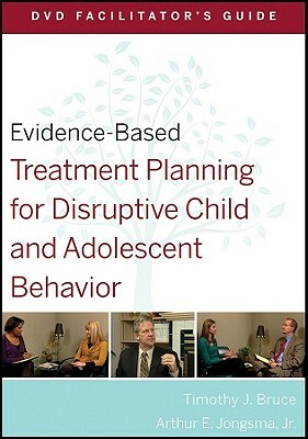 Evidence-Based Treatment Planning for Disruptive Child and Adolescent Behavior Facilitator's Guide by Timothy J. Bruce, Arthur E. Jongsma Jr.