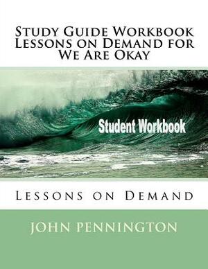 Study Guide Workbook Lessons on Demand for We Are Okay: Lessons on Demand by John Pennington