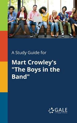 A Study Guide for Mart Crowley's the Boys in the Band by Cengage Learning Gale