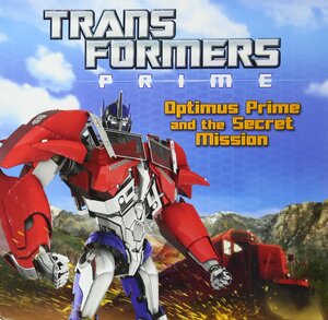 Transformers Prime: Optimus Prime and the Secret Mission by Ray Santos