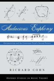 Audacious Euphony: Chromaticism and the Triad's Second Nature by Richard Cohn