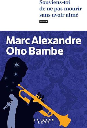 Souviens-toi de ne pas mourir sans avoir aimé: roman by Marc Alexandre Oho Bambe