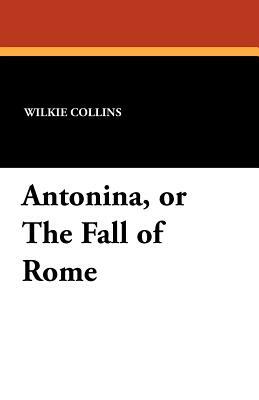 Antonina, or the Fall of Rome by Wilkie Collins