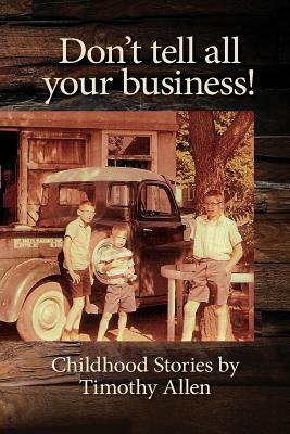 Don't tell all your business!: Childhood Stories by Timothy Allen by Timothy Allen