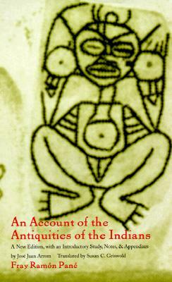 An Account of the Antiquities of the Indians: A New Edition, with an Introductory Study, Notes, and Appendices by José Juan Arrom by Fray Ramon Pané