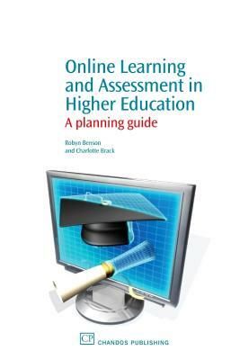 Online Learning and Assessment in Higher Education: A Planning Guide by Charlotte Brack, Robyn Benson