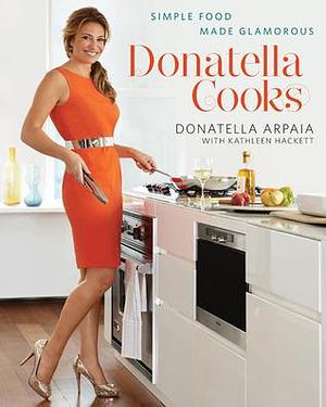 Donatella Cooks by Kathleen Hackett, Donatella Arpaia, Donatella Arpaia