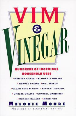 VimVinegar: Moisten Cakes, Eliminate Grease, Remove Stains, Kill Weeds, Clean PotsPans, Soften Laundry, Unclog Drains, Control Dandruff, Season Salads by Melodie Moore