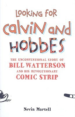 Looking for Calvin and Hobbes: The Unconventional Story of Bill Watterson and His Revolutionary Comic Strip by Nevin Martell