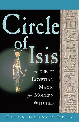 Circle of Isis: Ancient Egyptian Magic for Modern Witches by Ellen Cannon Reed