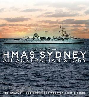 The Search for Hmas Sydney: An Australian Story by Ted Graham, Bob Trotter, Bob King