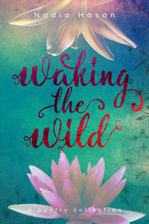 Waking the Wild by Nadia Hasan