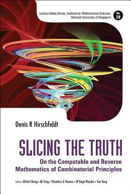 Slicing the Truth: On the Computable and Reverse Mathematics of Combinatorial Principles by Denis R. Hirschfeldt