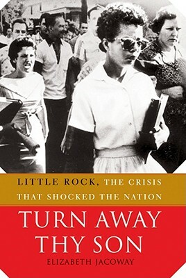 Turn Away Thy Son: Little Rock, the Crisis That Shocked the Nation by Elizabeth Jacoway