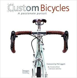 Custom Bicycles: A Passionate Pursuit by Christine Elliott