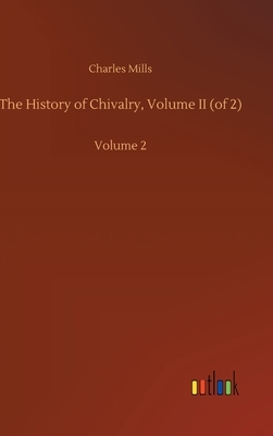 The History of Chivalry, Volume II (of 2): Volume 2 by Charles Mills